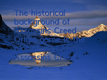 The historical background of Assassin's Creed Origin game (Is the plot of Assassin's Creed Origin fun?)