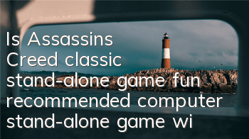 Is Assassin's Creed classic stand-alone game fun (recommended computer stand-alone game with good reputation)