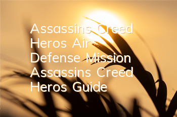 Assassin's Creed Hero's Air Defense Mission (Assassin's Creed Hero's Guide)