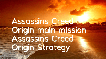 Assassin's Creed Origin main mission (Assassin's Creed Origin Strategy)