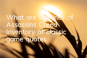What are the lines of Assassin's Creed (Inventory of classic game quotes)