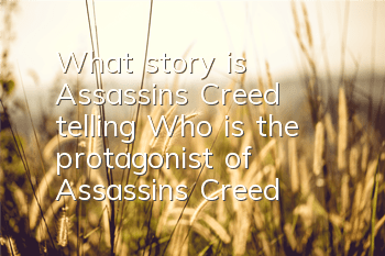 What story is Assassin's Creed telling (Who is the protagonist of Assassin's Creed)