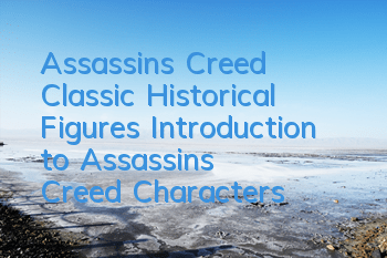 Assassin's Creed Classic Historical Figures (Introduction to Assassin's Creed Characters)
