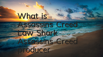 What is Assassin's Creed Law Shark (Assassin's Creed producer)