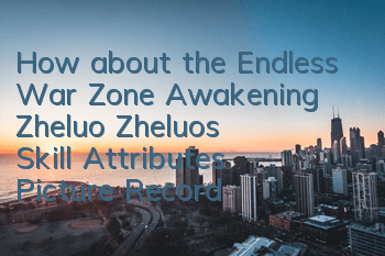 How about the Endless War Zone Awakening Zheluo? Zheluo's Skill Attributes Picture Record
