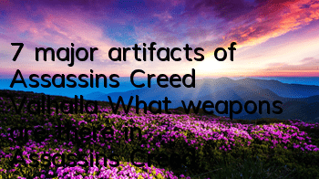 7 major artifacts of Assassin's Creed Valhalla (What weapons are there in Assassin's Creed Valhalla)