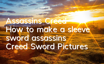 Assassin's Creed How to make a sleeve sword (assassin's Creed Sword Pictures)