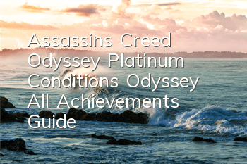 Assassin's Creed Odyssey Platinum Conditions (Odyssey All Achievements Guide)