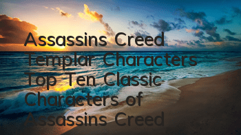 Assassin's Creed Templar Characters (Top Ten Classic Characters of Assassin's Creed)