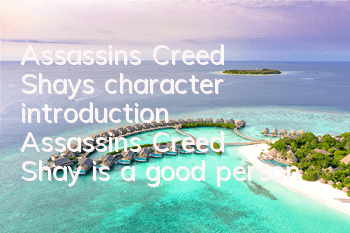 Assassin's Creed Shay's character introduction (Assassin's Creed Shay is a good person)