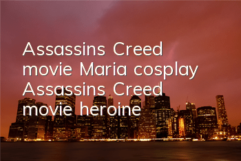 Assassin's Creed movie Maria cosplay (Assassin's Creed movie heroine)