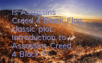 Is Assassin's Creed 4 Black Flag classic plot? (Introduction to Assassin's Creed 4 Black Flag Background)
