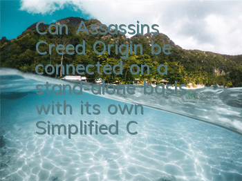 Can Assassin's Creed Origin be connected on a stand-alone basis (with its own Simplified Chinese game)