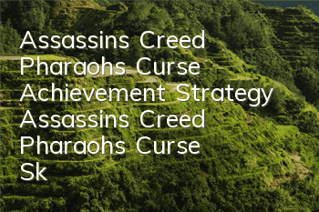 Assassin's Creed Pharaoh's Curse Achievement Strategy (Assassin's Creed Pharaoh's Curse Skill)