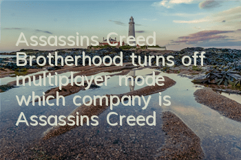 Assassin's Creed Brotherhood turns off multiplayer mode (which company is Assassin's Creed Brotherhood)
