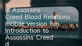 Is Assassin's Creed Blood Relations mobile version fun (Introduction to Assassin's Creed derivative games)