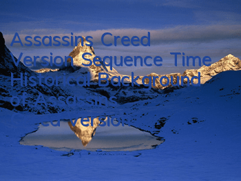 Assassin's Creed Version Sequence Time (Historical Background of Assassin's Creed Version)
