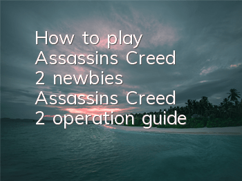 How to play Assassin's Creed 2 newbies (Assassin's Creed 2 operation guide)