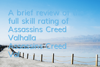 A brief review of the full skill rating of Assassin's Creed Valhalla (Assassin's Creed Valhalla Guide)