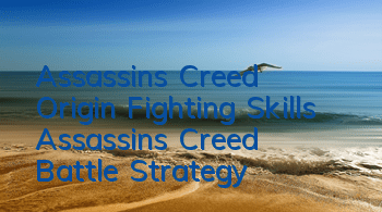 Assassin's Creed Origin Fighting Skills (Assassin's Creed Battle Strategy)