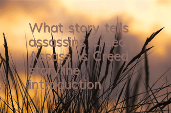 What story tells assassin's Creed (Assassin's Creed storyline introduction)