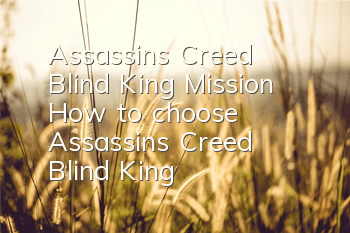 Assassin's Creed Blind King Mission (How to choose Assassin's Creed Blind King)