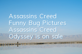 Assassin's Creed Funny Bug Pictures (Assassin's Creed Odyssey is on sale)