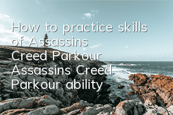 How to practice skills of Assassin's Creed Parkour (Assassin's Creed Parkour ability)