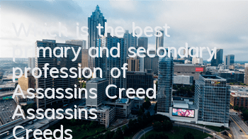 Which is the best primary and secondary profession of Assassin's Creed (Assassin's Creed's Creed's skills and equipment)
