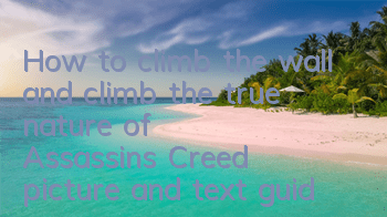 How to climb the wall and climb the true nature of Assassin's Creed (picture and text guide for Assassin's Creed)
