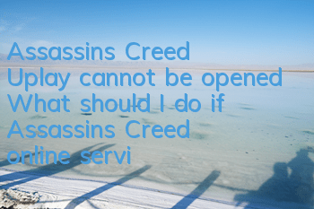 Assassin's Creed Uplay cannot be opened (What should I do if Assassin's Creed online service fails)
