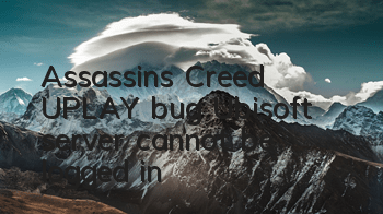 Assassin's Creed UPLAY bug (Ubisoft server cannot be logged in)