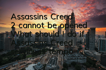 Assassin's Creed 2 cannot be opened (What should I do if Assassin's Creed service is temporarily unavailable)