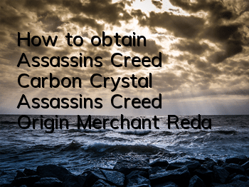 How to obtain Assassin's Creed Carbon Crystal (Assassin's Creed Origin Merchant Reda)