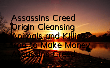 Assassin's Creed Origin Cleansing Animals and Killing Iron to Make Money (Assassin's Creed Origin Origin Make Money Guide)
