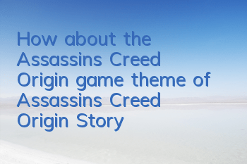 How about the Assassin's Creed Origin game (theme of Assassin's Creed Origin Story)