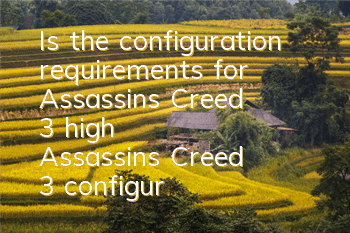 Is the configuration requirements for Assassin's Creed 3 high (Assassin's Creed 3 configuration resolution)
