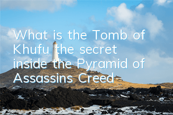 What is the Tomb of Khufu (the secret inside the Pyramid of Assassin's Creed)