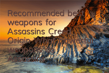 Recommended best weapons for Assassin's Creed Origin (What powerful weapons do Assassin's Creed Origin have)