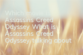 Which movie is Assassin's Creed Odyssey (What is Assassin's Creed Odyssey talking about)