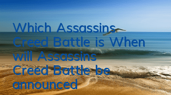 Which Assassin's Creed Battle is (When will Assassin's Creed Battle be announced)