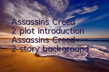 Assassin's Creed 2 plot introduction (Assassin's Creed 2 story background)