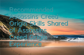 Recommended Assassin's Creed Origin Skills (Shared of Assassin's Creed Origin Experience)