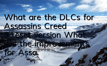 What are the DLCs for Assassin's Creed 3 reset version (What are the improvements for Assassin's Creed 3)