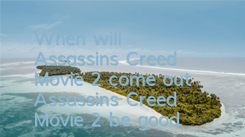When will Assassin's Creed Movie 2 come out (Assassin's Creed Movie 2 be good)