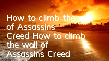 How to climb the wall of Assassin's Creed (How to climb the wall of Assassin's Creed)