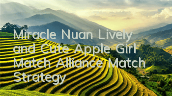 Miracle Nuan Lively and Cute Apple Girl Match Alliance Match Strategy
