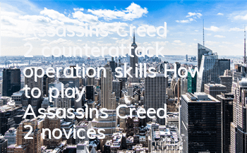 Assassin's Creed 2 counterattack operation skills (How to play Assassin's Creed 2 novices)