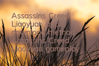Assassin's Creed Liaoyuan apple download method (Assassin's Creed Liaoyuan gameplay)