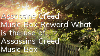 Assassin's Creed Music Box Reward (What is the use of Assassin's Creed Music Box)